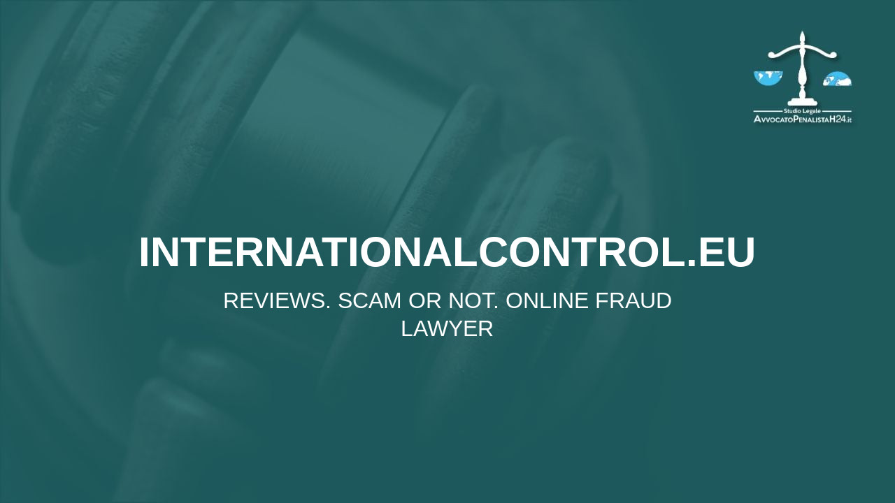 internationalcontrol.eu: reviews. Scam or not. Online fraud lawyer