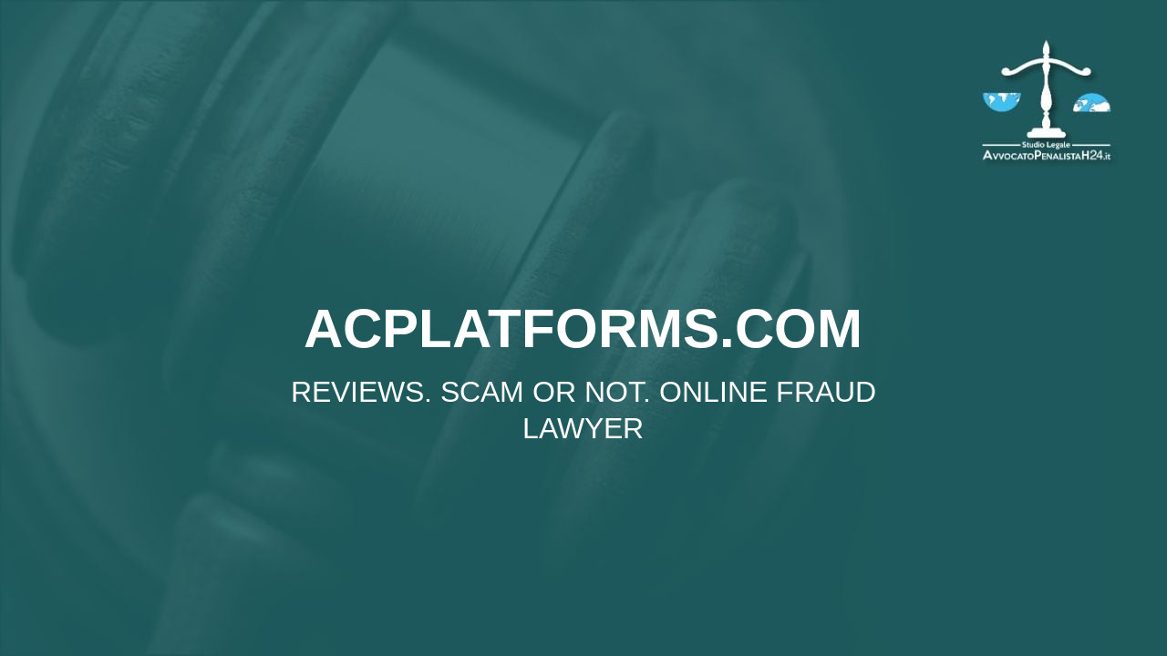 acplatforms.com: reviews. Scam or not. Online fraud lawyer