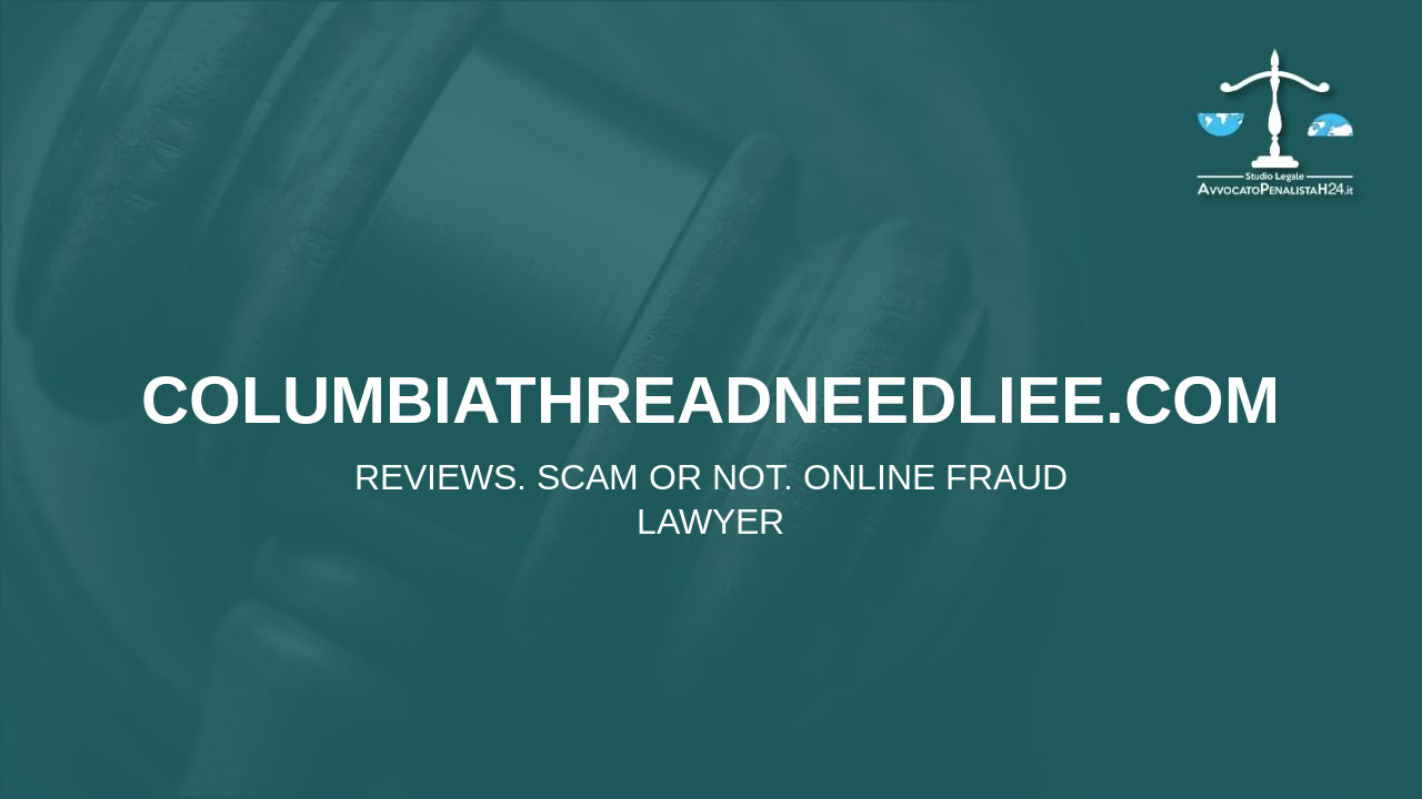 columbiathreadneedliee.com: reviews. Scam or not. Online fraud lawyer