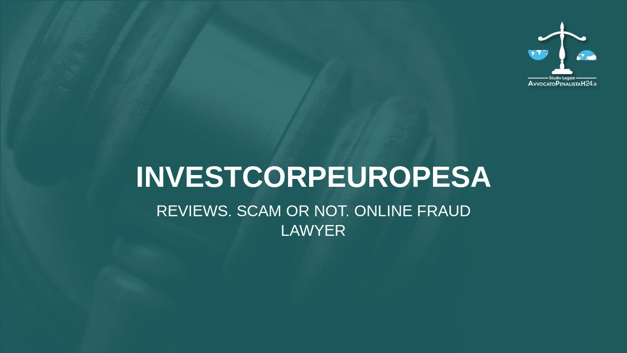 InvestCorpEuropesa: reviews. Scam or not. Online fraud lawyer